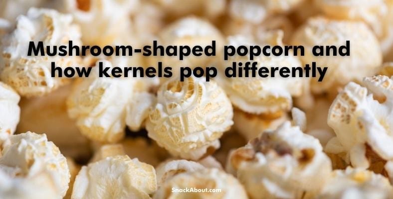mushroom shaped popcorn and how kernels pop differently