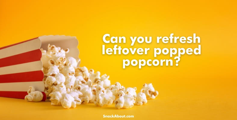 can you refresh leftover popped popcorn