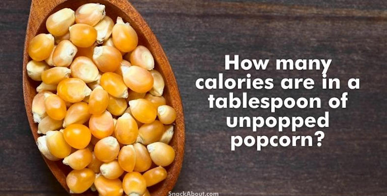 how many calories are in a tablespoon of unpopped popcorn