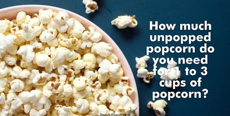 how much unpopped popcorn do you need for 1 to 3 cups of popcorn