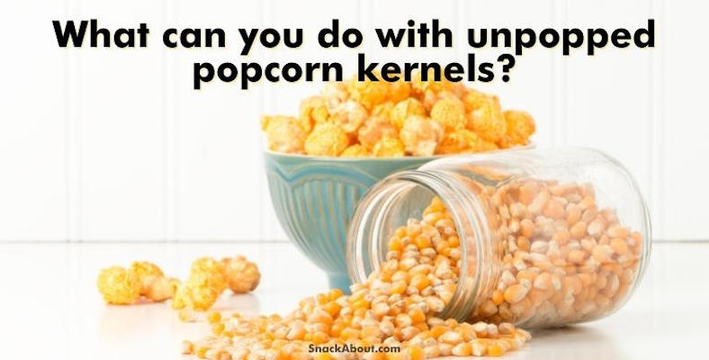 what can you do with unpopped popcorn kernels